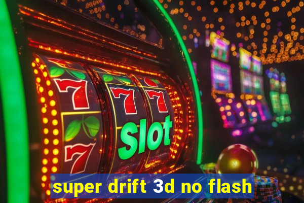 super drift 3d no flash